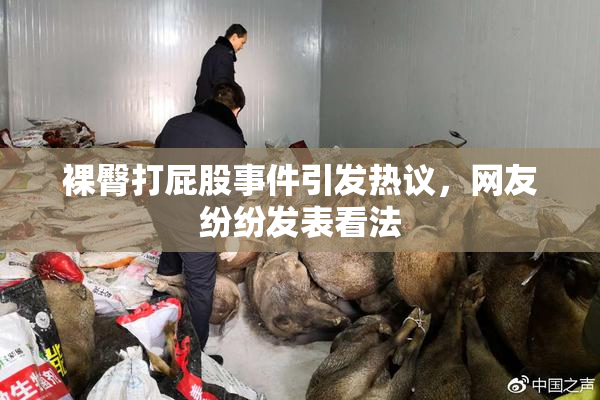 裸臀打屁股事件引发热议，网友纷纷发表看法