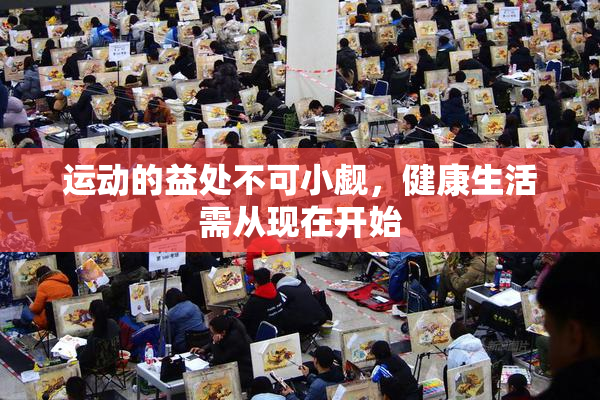 运动的益处不可小觑，健康生活需从现在开始