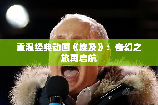 重温经典动画《埃及》：奇幻之旅再启航