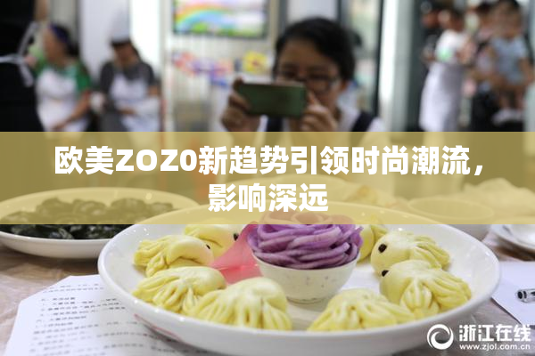 欧美ZOZ0新趋势引领时尚潮流，影响深远