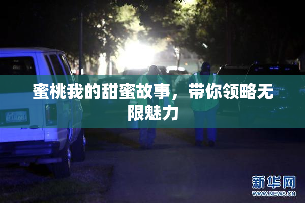蜜桃我的甜蜜故事，带你领略无限魅力
