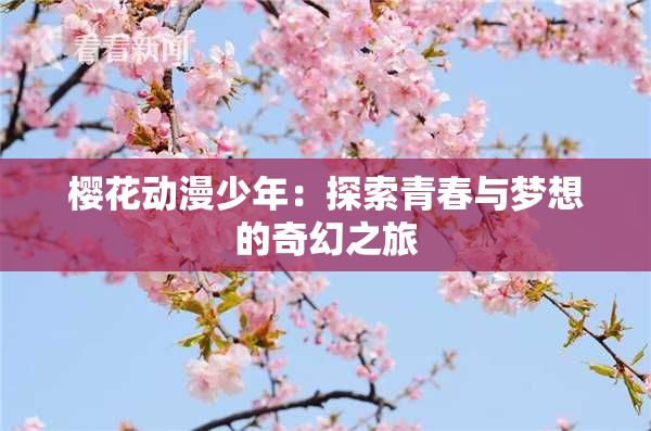 樱花动漫少年：探索青春与梦想的奇幻之旅