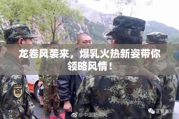 龙卷风袭来，爆乳火热新姿带你领略风情！