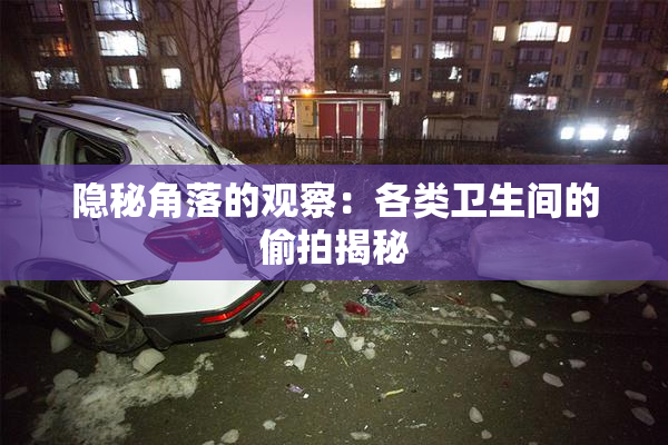 隐秘角落的观察：各类卫生间的偷拍揭秘