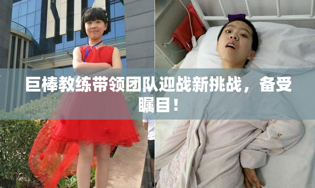 巨棒教练带领团队迎战新挑战，备受瞩目！