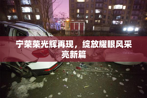 宁荣荣光辉再现，绽放耀眼风采亮新篇