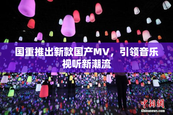 国重推出新款国产MV，引领音乐视听新潮流