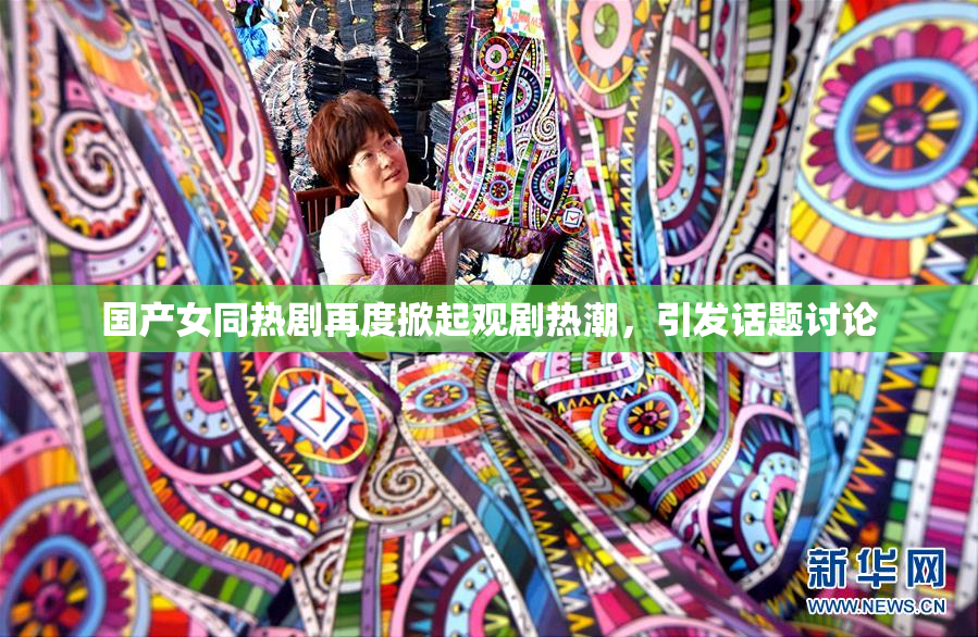 国产女同热剧再度掀起观剧热潮，引发话题讨论