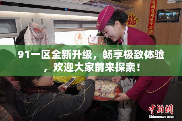 91一区全新升级，畅享极致体验，欢迎大家前来探索！