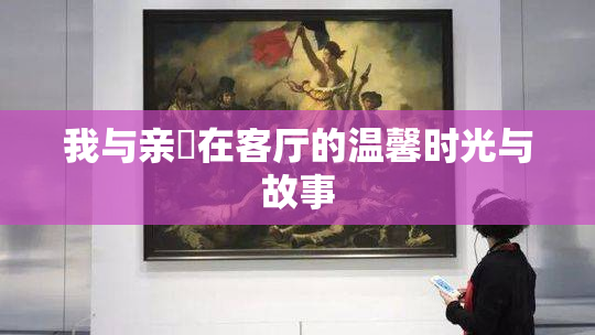 我与亲妺在客厅的温馨时光与故事