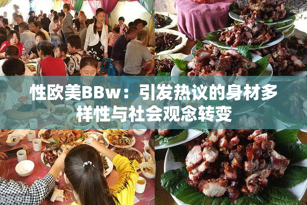 性欧美BBw：引发热议的身材多样性与社会观念转变