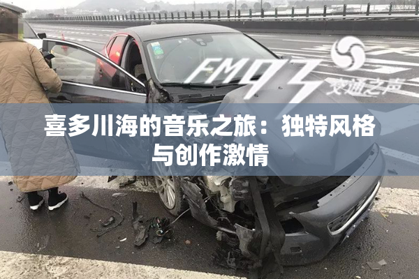 喜多川海的音乐之旅：独特风格与创作激情