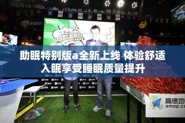 助眠特别版a全新上线 体验舒适入眠享受睡眠质量提升