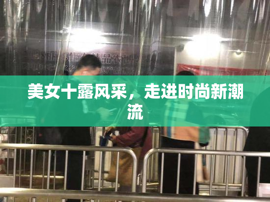 美女十露风采，走进时尚新潮流