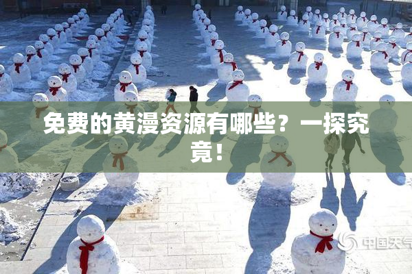 免费的黄漫资源有哪些？一探究竟！