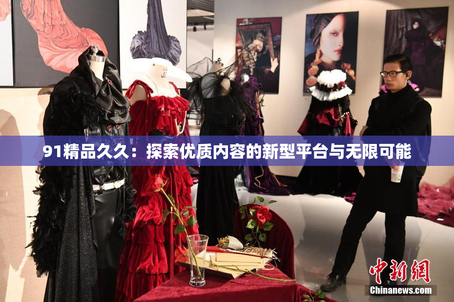 91精品久久：探索优质内容的新型平台与无限可能