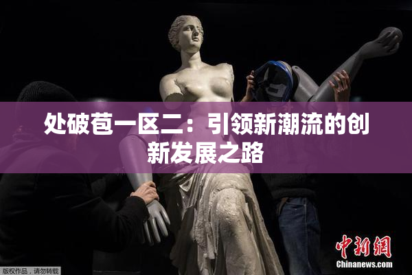 处破苞一区二：引领新潮流的创新发展之路