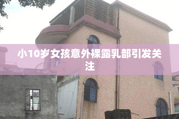 小10岁女孩意外裸露乳部引发关注