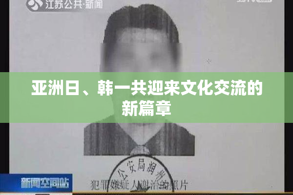 亚洲日、韩一共迎来文化交流的新篇章