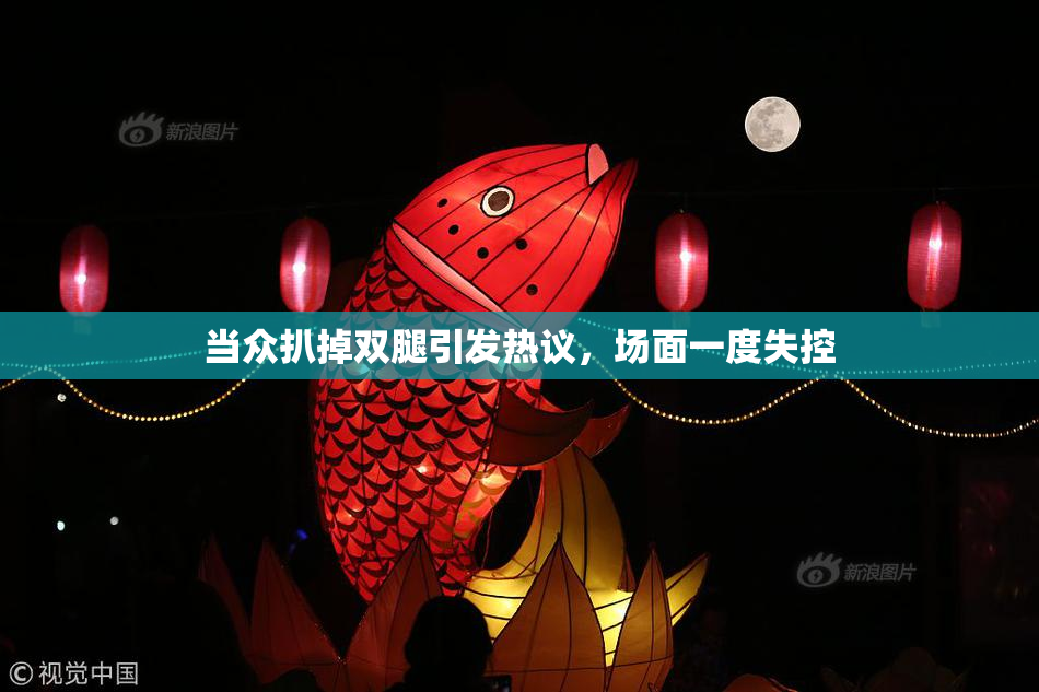 当众扒掉双腿引发热议，场面一度失控