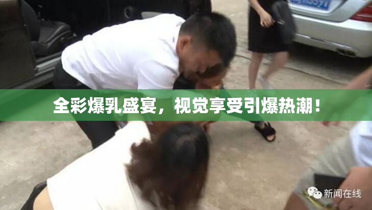 全彩爆乳盛宴，视觉享受引爆热潮！