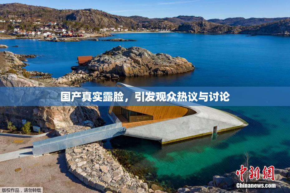 国产真实露脸，引发观众热议与讨论