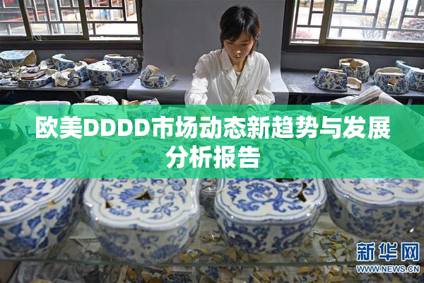 欧美DDDD市场动态新趋势与发展分析报告