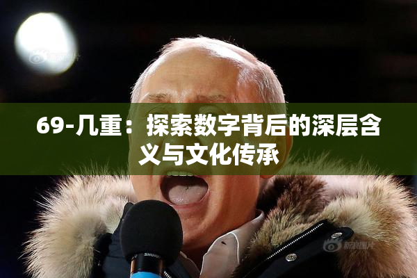 69-几重：探索数字背后的深层含义与文化传承