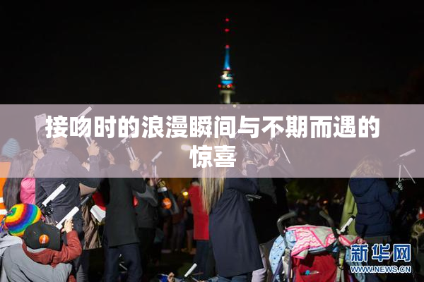 接吻时的浪漫瞬间与不期而遇的惊喜
