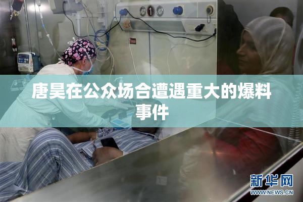 唐昊在公众场合遭遇重大的爆料事件