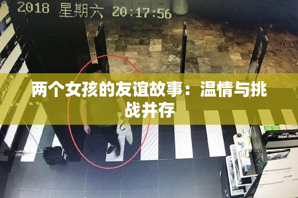 两个女孩的友谊故事：温情与挑战并存