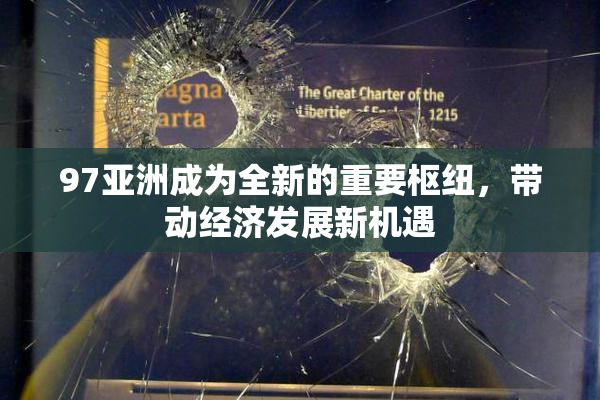 97亚洲成为全新的重要枢纽，带动经济发展新机遇