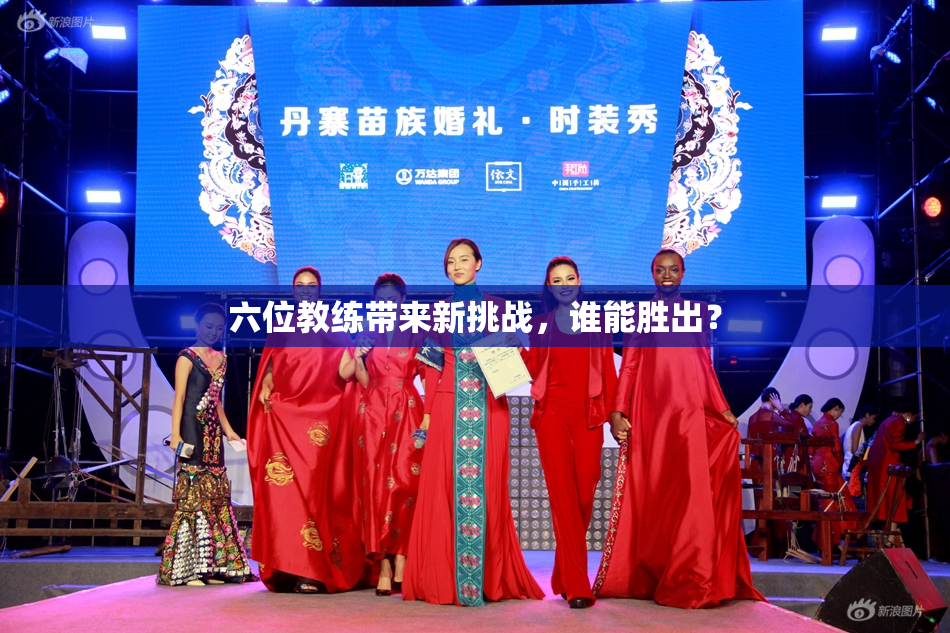 六位教练带来新挑战，谁能胜出？