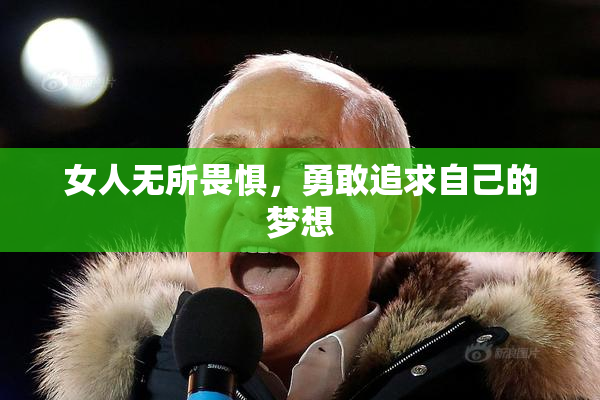 女人无所畏惧，勇敢追求自己的梦想