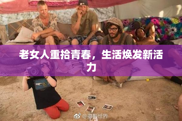 老女人重拾青春，生活焕发新活力
