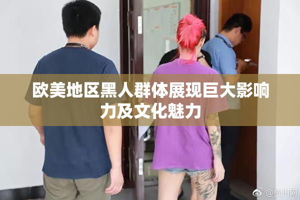 欧美地区黑人群体展现巨大影响力及文化魅力