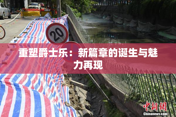 重塑爵士乐：新篇章的诞生与魅力再现