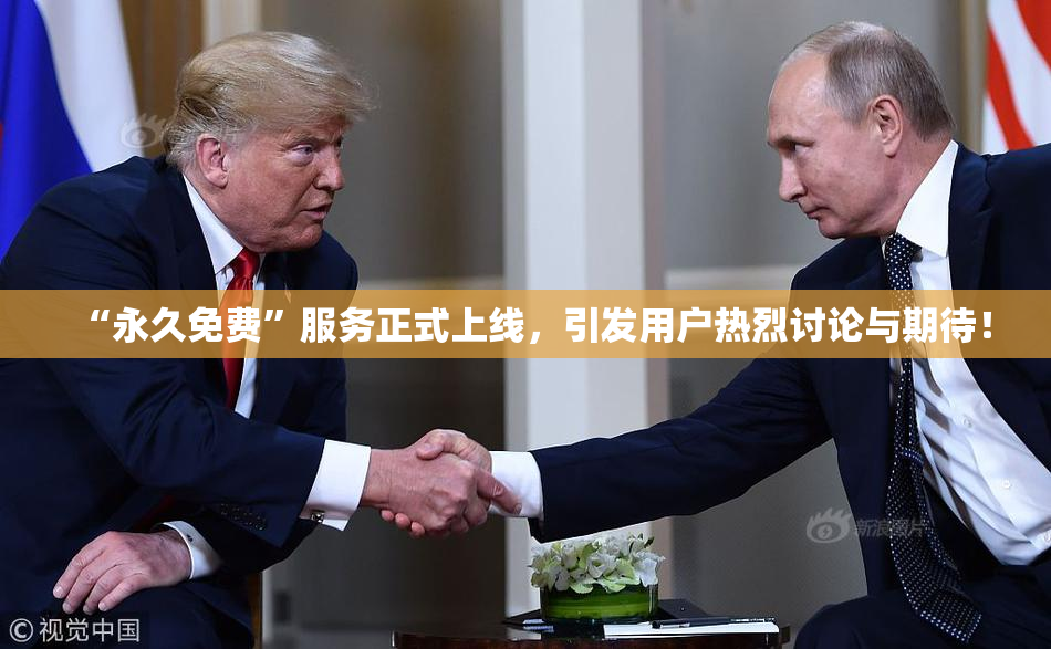 “永久免费”服务正式上线，引发用户热烈讨论与期待！