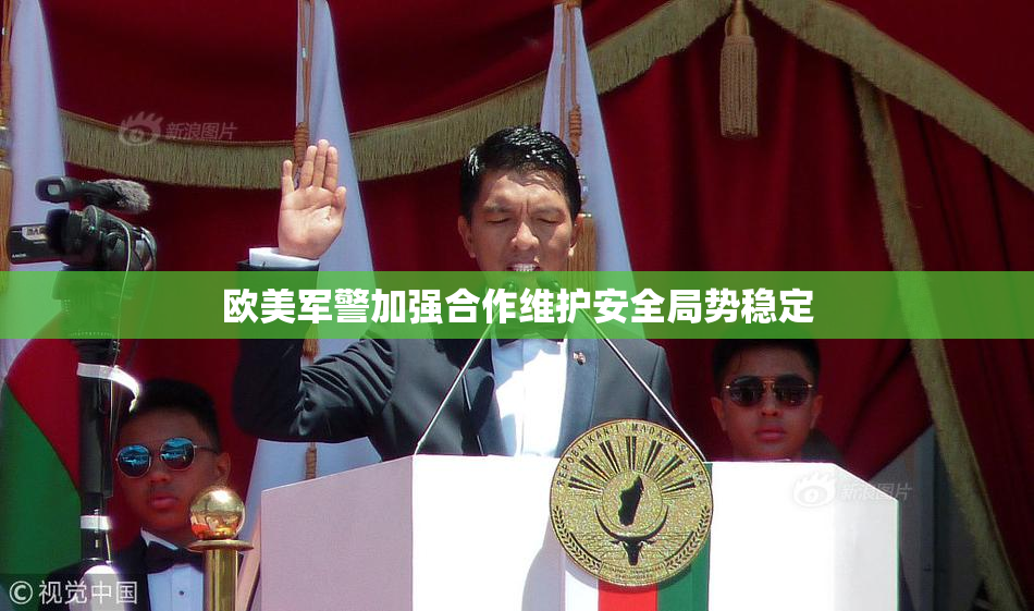 欧美军警加强合作维护安全局势稳定