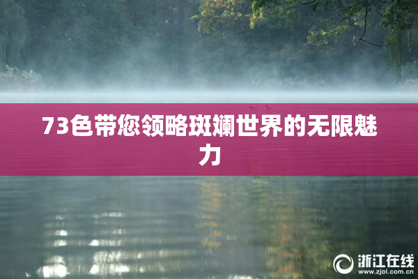 73色带您领略斑斓世界的无限魅力