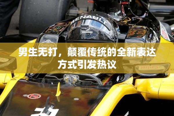 男生无打，颠覆传统的全新表达方式引发热议