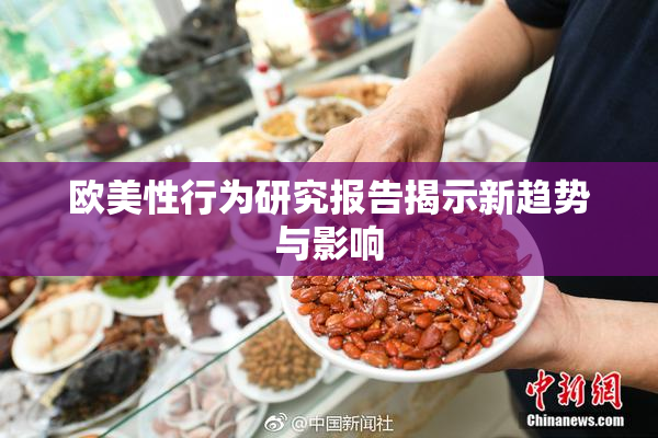 欧美性行为研究报告揭示新趋势与影响
