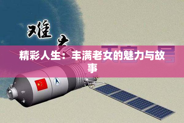 精彩人生：丰满老女的魅力与故事