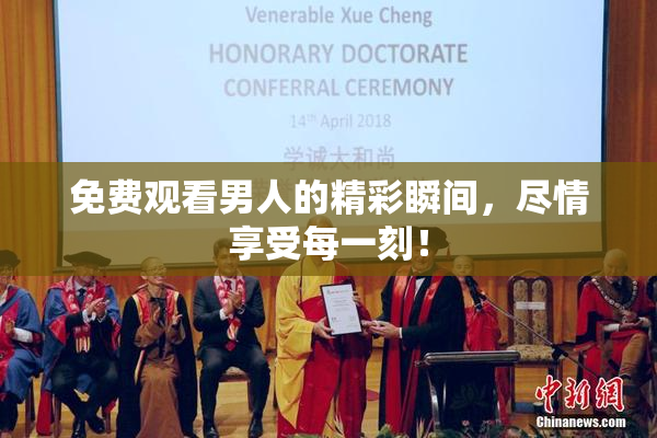 免费观看男人的精彩瞬间，尽情享受每一刻！