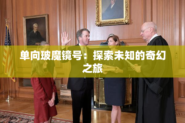 单向玻魔镜号：探索未知的奇幻之旅