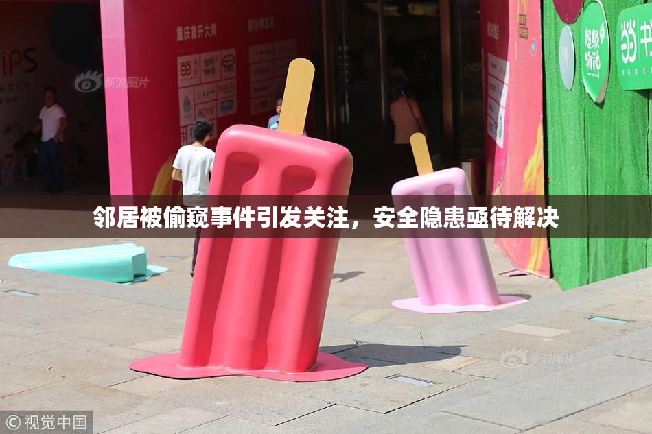 邻居被偷窥事件引发关注，安全隐患亟待解决