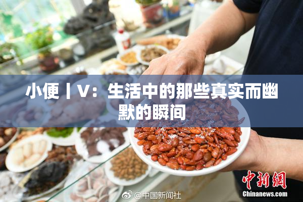 小便丨V：生活中的那些真实而幽默的瞬间