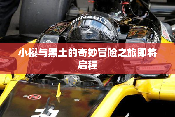 小樱与黑土的奇妙冒险之旅即将启程