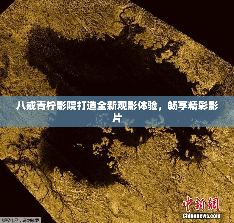 八戒青柠影院打造全新观影体验，畅享精彩影片