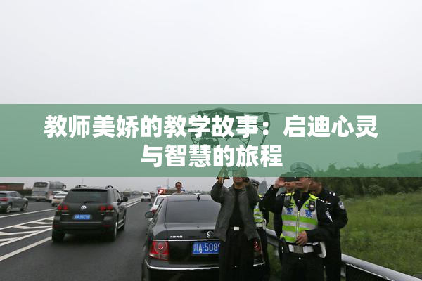 教师美娇的教学故事：启迪心灵与智慧的旅程